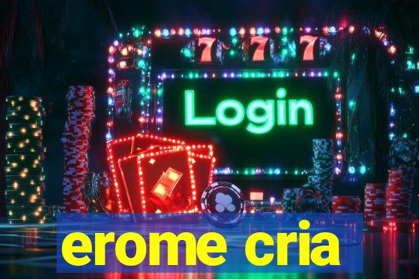 erome cria